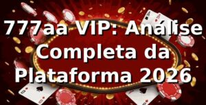 777aa VIP: Análise Completa da Plataforma [2026]