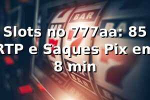 Slots no 777aa: +85% RTP e Saques Pix em 8 min 📊