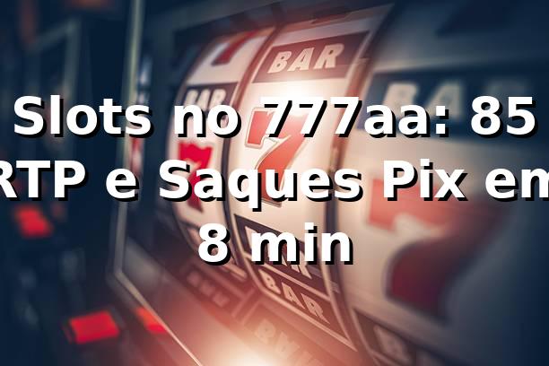 Slots no 777aa: +85% RTP e Saques Pix em 8 min 📊